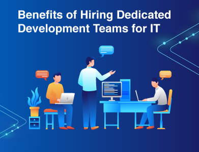 Benefits of Hiring Dedicated Development Teams for IT
