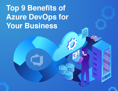 Top 9 Benefits of Azure DevOps for Your Business